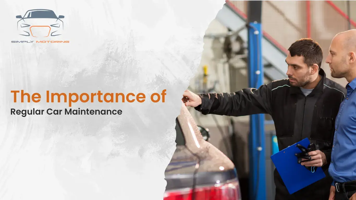 The Importance of Regular Car Maintenance - Simply Motoring - MOT and